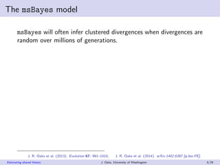 The msBayes model
msBayes will often infer clustered divergences when divergences are
random over millions of generations....