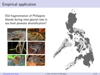 Empirical application
Did fragmentation of Philippine
Islands during inter-glacial rises in
sea level promote diversiﬁcati...