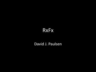 RxFx
David J. Paulsen
 