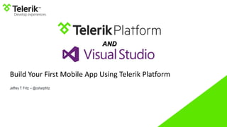 Build Your First Mobile App Using Telerik Platform
Jeffrey T. Fritz -- @csharpfritz
AND
 