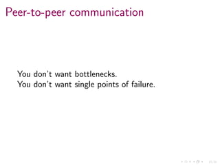 15/34
Peer-to-peer communication
You don’t want bottlenecks.
You don’t want single points of failure.
 