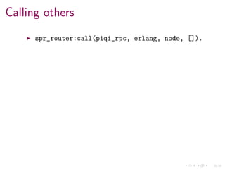 28/34
Calling others
spr_router:call(piqi_rpc, erlang, node, []).
 