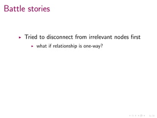 31/34
Battle stories
Tried to disconnect from irrelevant nodes ﬁrst
what if relationship is one-way?
 