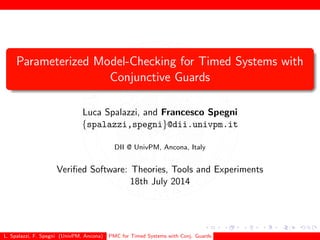 Parameterized Model-Checking for Timed Systems with 
Conjunctive Guards 
Luca Spalazzi, and Francesco Spegni 
fspalazzi,spegnig@dii.univpm.it 
DII @ UnivPM, Ancona, Italy 
Veri 