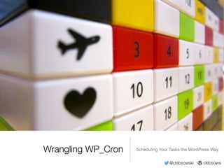 @cklosowski cklosows
Wrangling WP_Cron Scheduling Your Tasks the WordPress Way
 