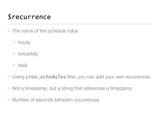 $recurrence
• The name of the schedule value
• hourly
• twicedaily
• daily
• Using cron_schedules ﬁlter, you can add your ...