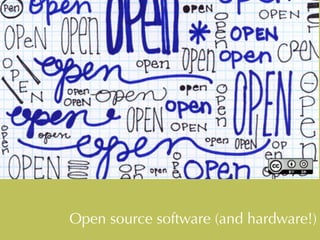 Open source software (and hardware!) 
 