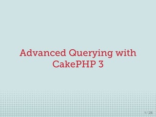 Advanced Querying with
CakePHP 3
1 / 28
 