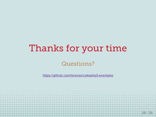 Thanks for your time
Questions?
https://github.com/lorenzo/cakephp3-examples
28 / 28
 