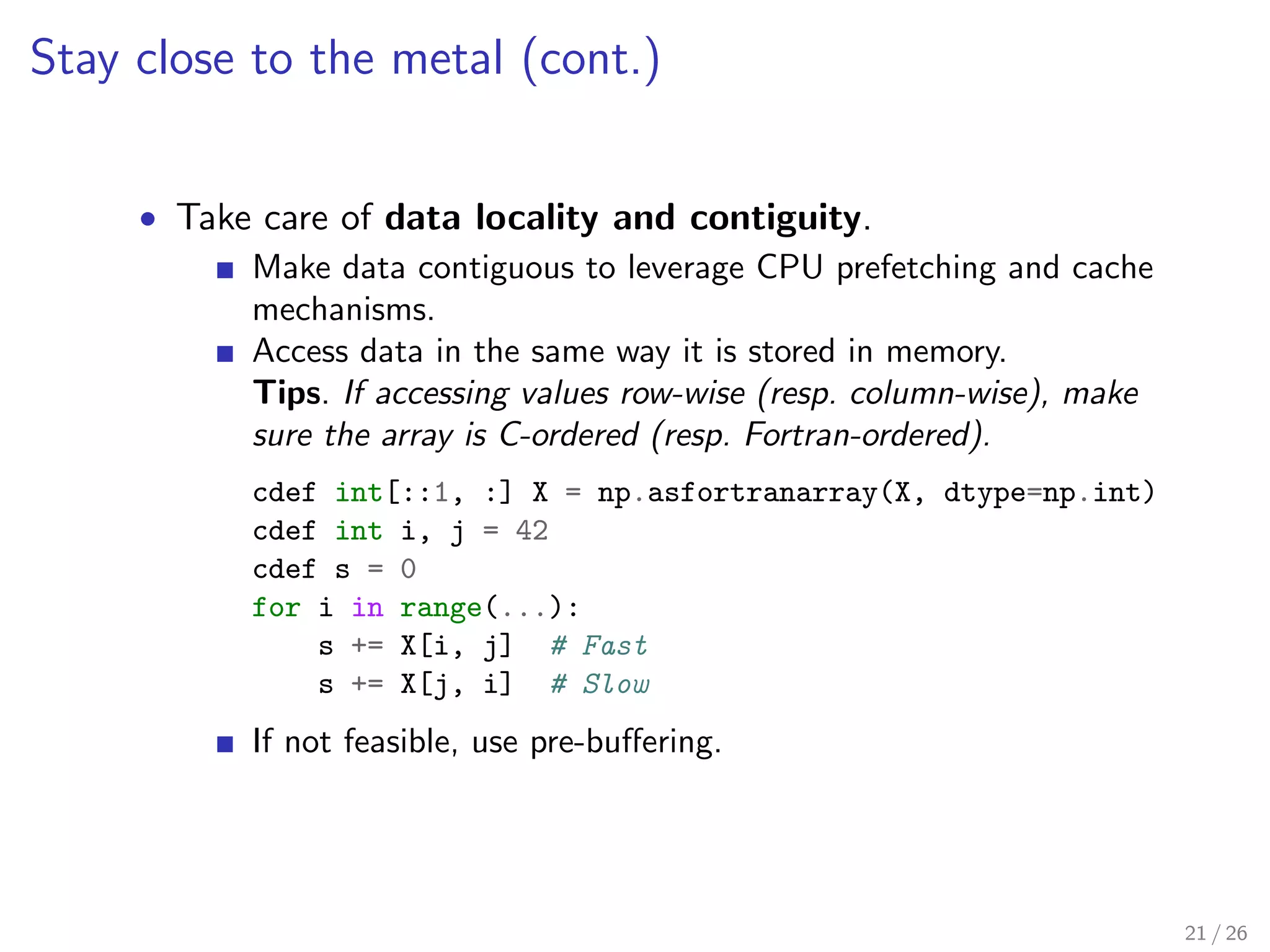 ling tools for identifying bottlenecks. 
In [1]: clf = DecisionTreeClassifier() 
# Timer 
In [2]: %timeit clf.fit(X, y) 
1000 loops, best of 3: 394 mu s per loop 
# memory_profiler 
In [3]: %memit clf.fit(X, y) 
peak memory: 48.98 MiB, increment: 0.00 MiB 
# cProfile 
In [4]: %prun clf.fit(X, y) 
ncalls tottime percall cumtime percall filename:lineno(function) 
390/32 0.003 0.000 0.004 0.000 _tree.pyx:1257(introsort) 
4719 0.001 0.000 0.001 0.000 _tree.pyx:1229(swap) 
8 0.001 0.000 0.006 0.001 _tree.pyx:1041(node_split) 
405 0.000 0.000 0.000 0.000 _tree.pyx:123(impurity_improvement) 
1 0.000 0.000 0.007 0.007 tree.py:93(fit) 
2 0.000 0.000 0.000 0.000 {method 'argsort' of 'numpy.ndarray' 405 0.000 0.000 0.000 0.000 _tree.pyx:294(update) 
... 
16 / 26 
 