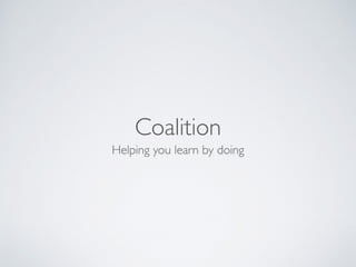 Coalition 
Helping you learn by doing 
 