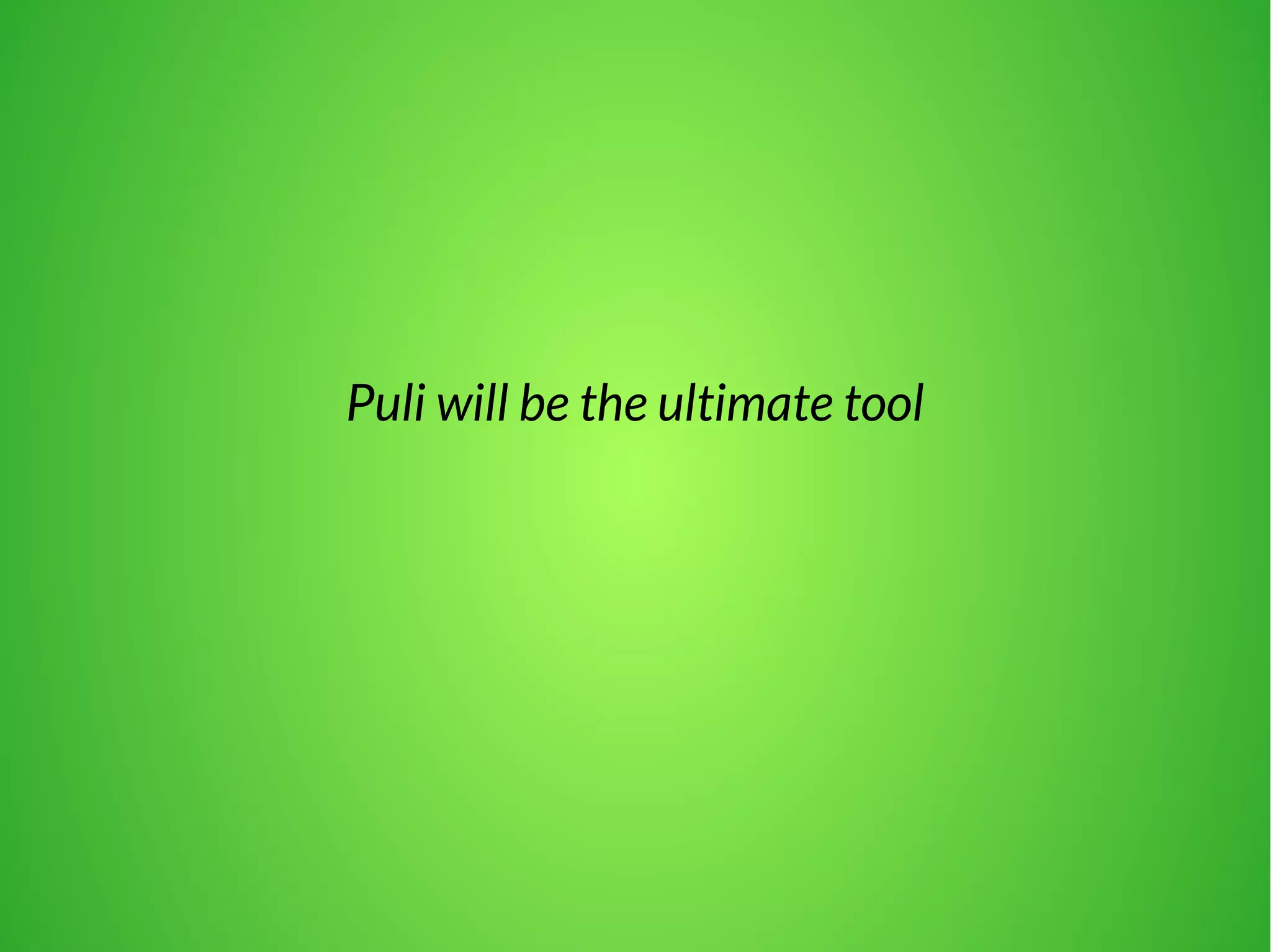 Puli will be the ultimate tool 
 