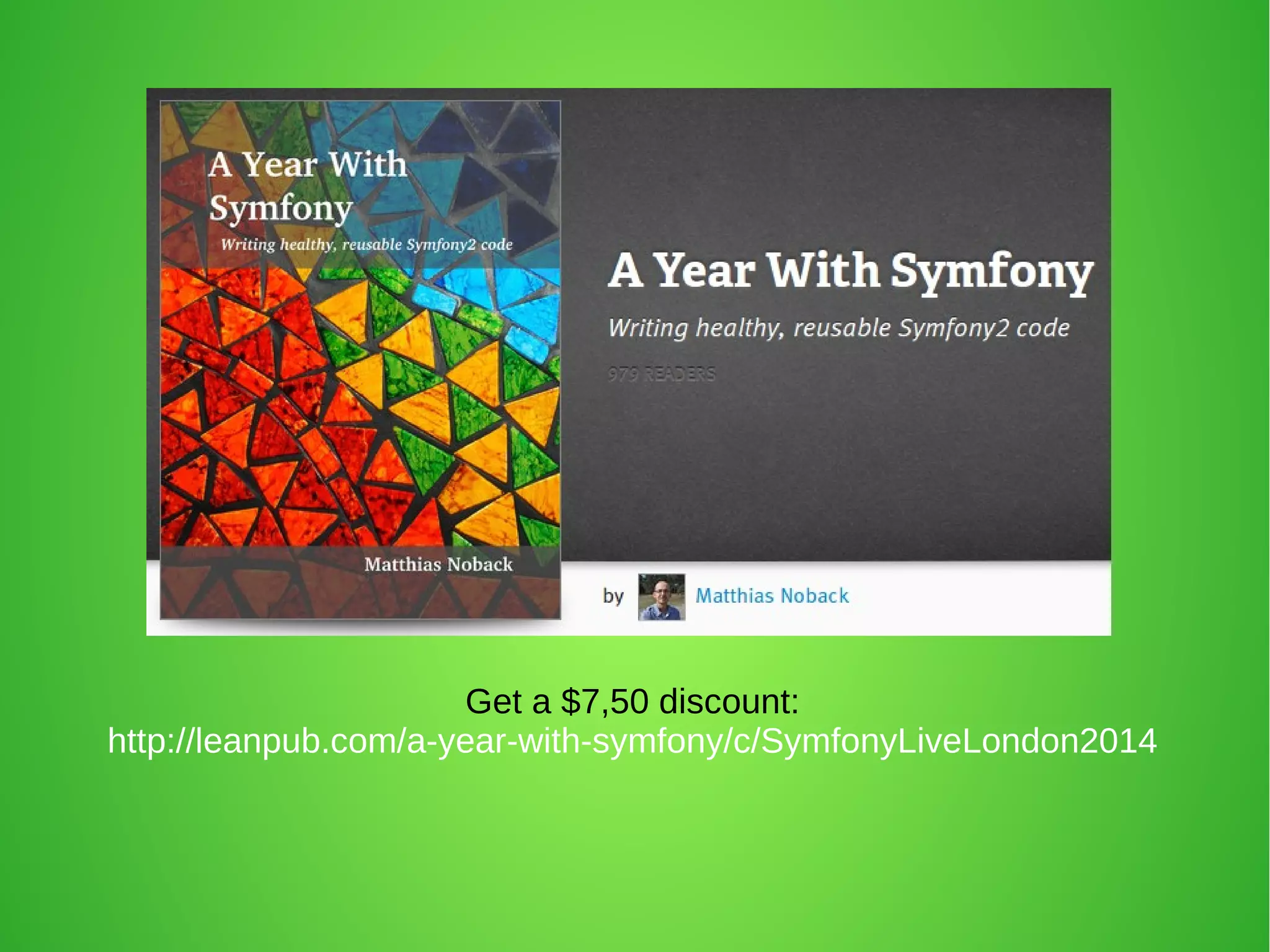 Get a $7,50 discount: 
http://leanpub.com/a-year-with-symfony/c/SymfonyLiveLondon2014 
 