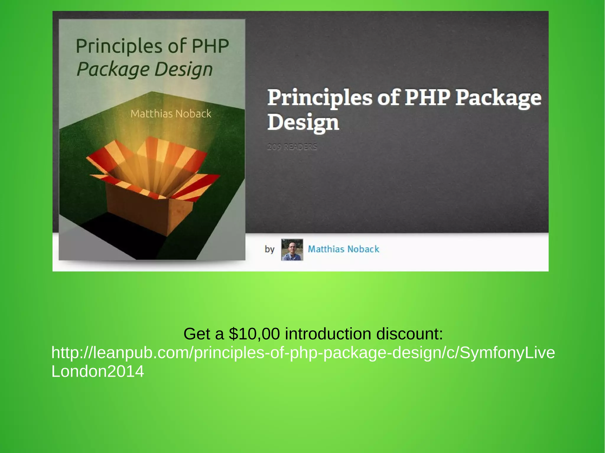 Get a $10,00 introduction discount: 
http://leanpub.com/principles-of-php-package-design/c/SymfonyLive 
London2014 
 