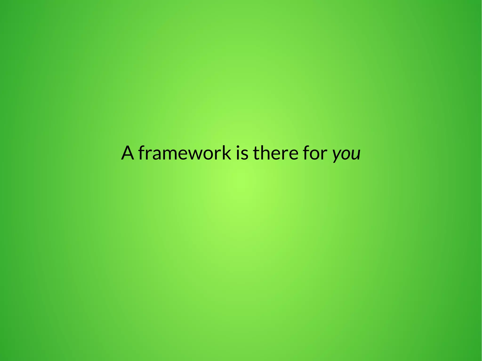 A framework is there for you 
 