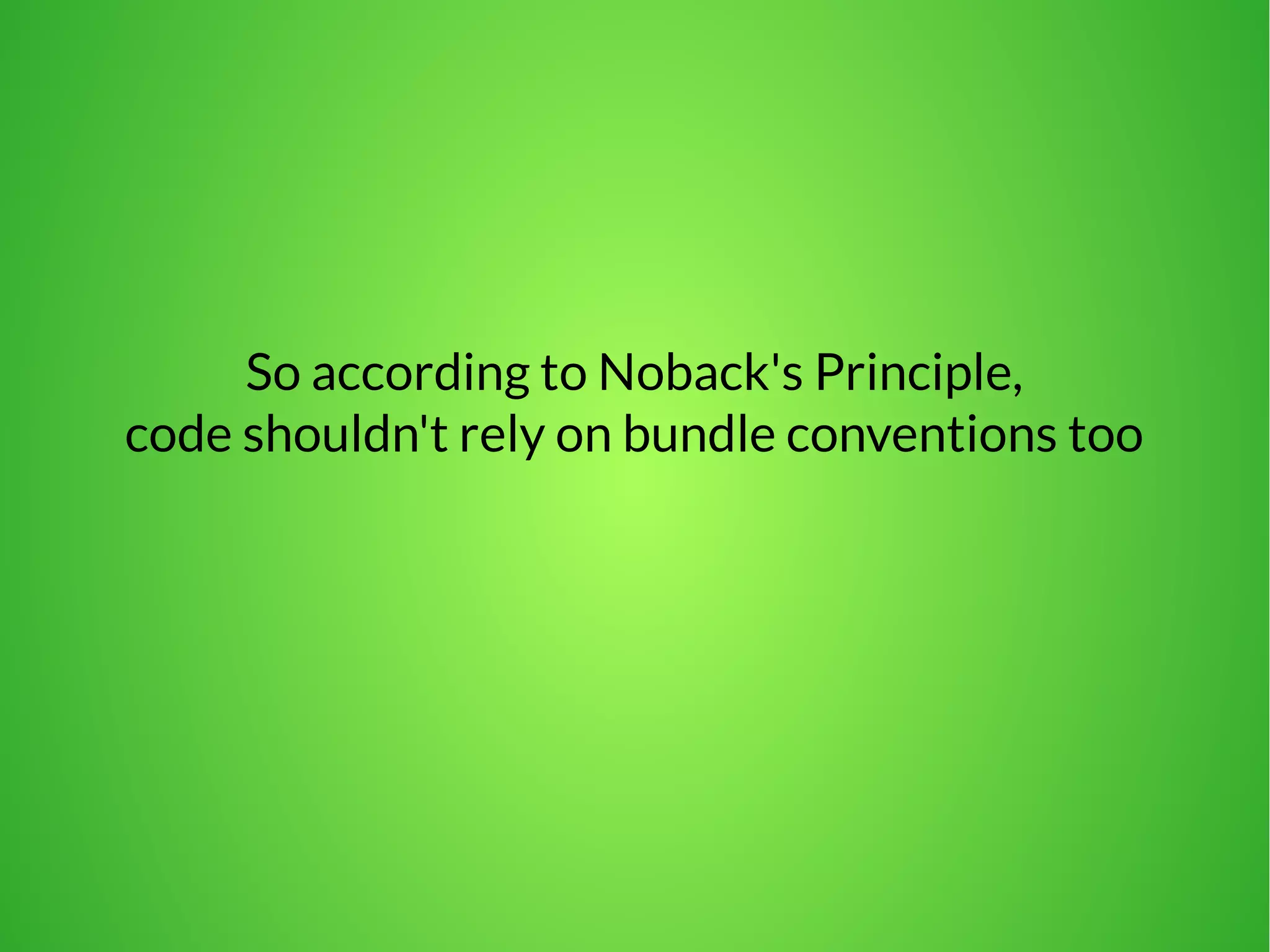 So according to Noback's Principle, 
code shouldn't rely on bundle conventions too 
 