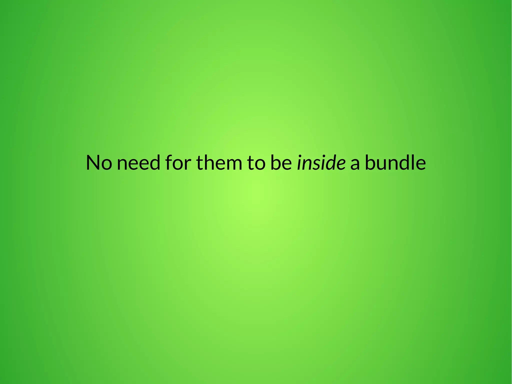 No need for them to be inside a bundle 
 