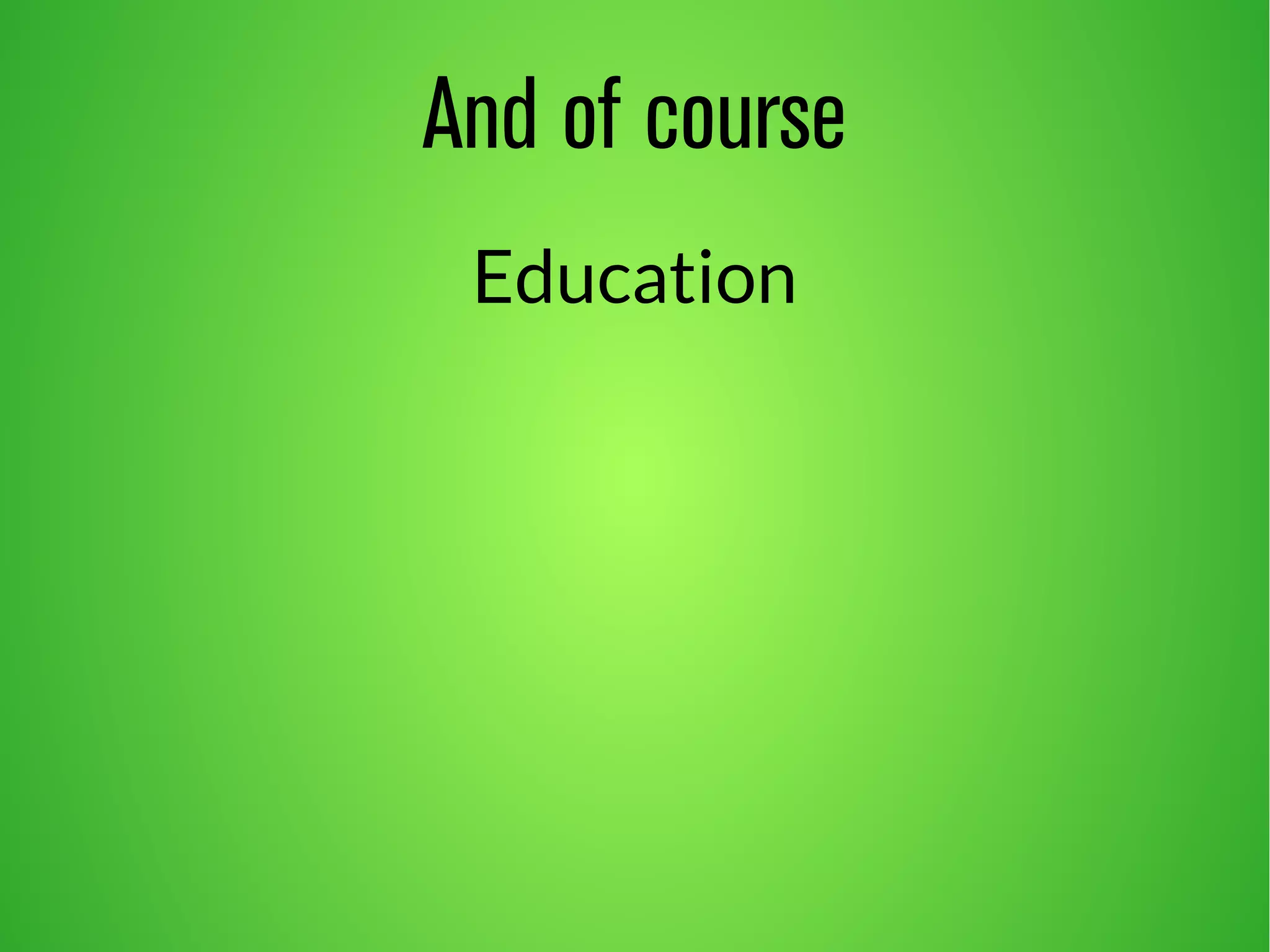 And of course 
Education 
 