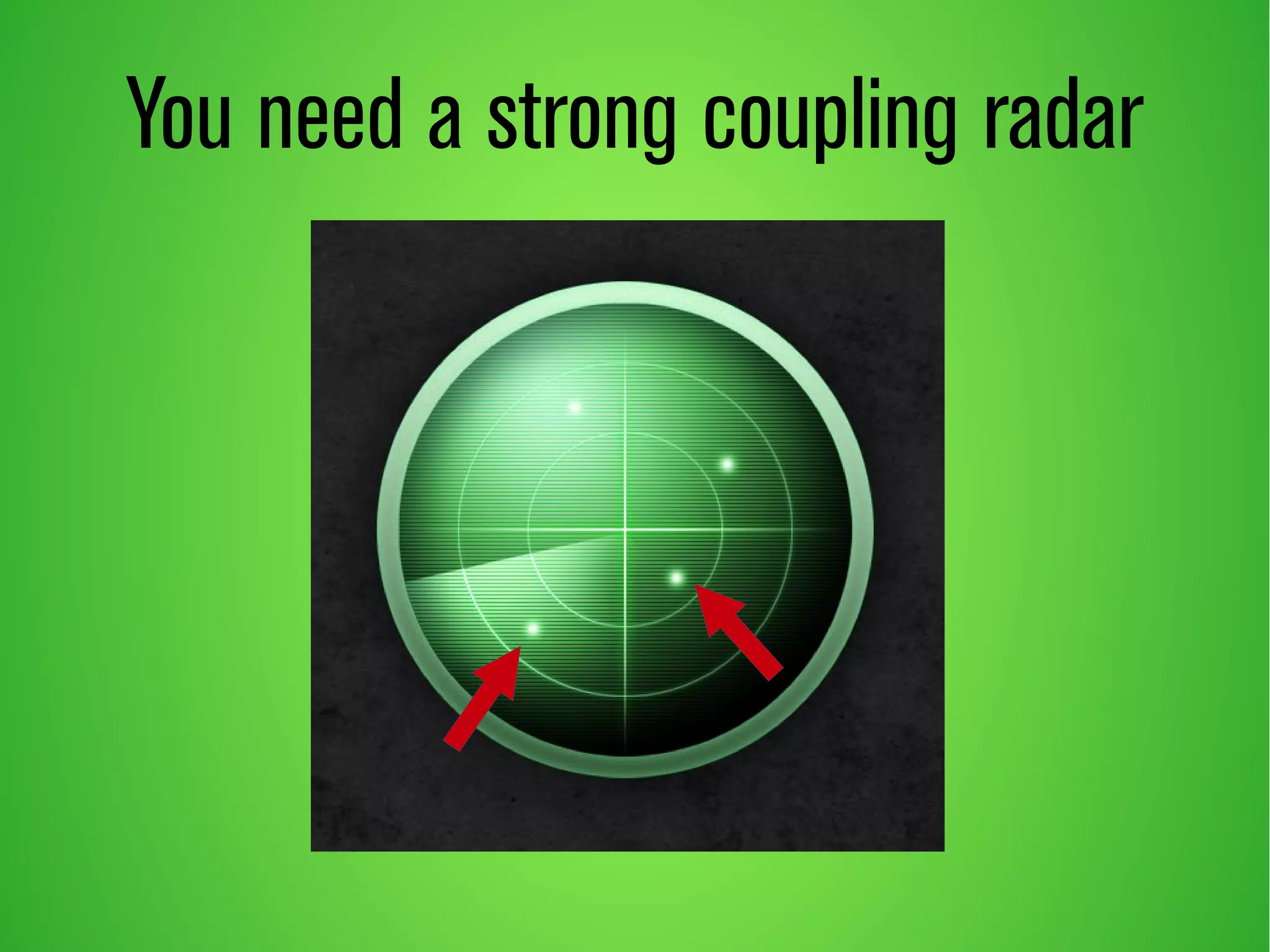 You need a strong coupling radar 
 