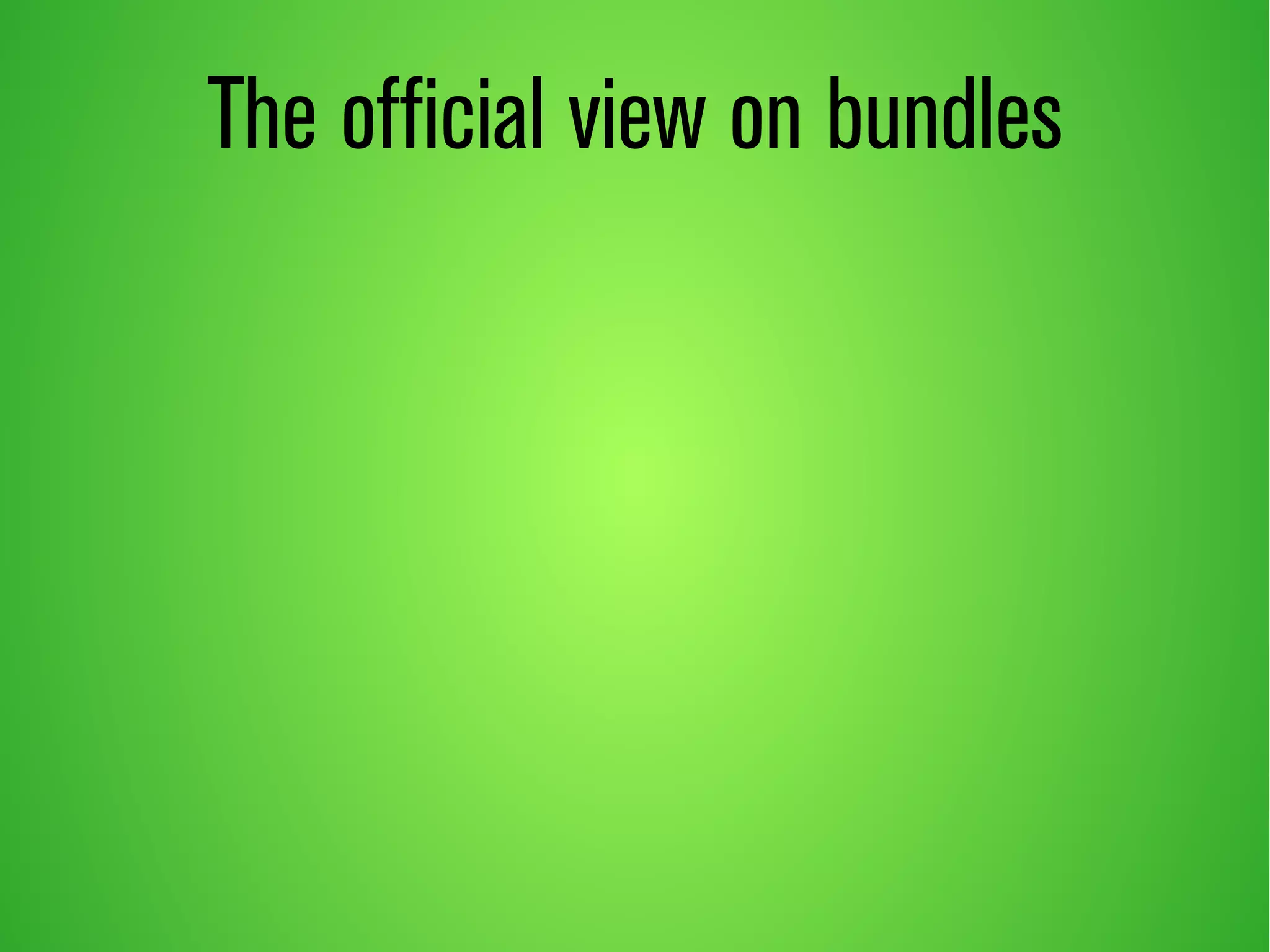 The official view on bundles 
 