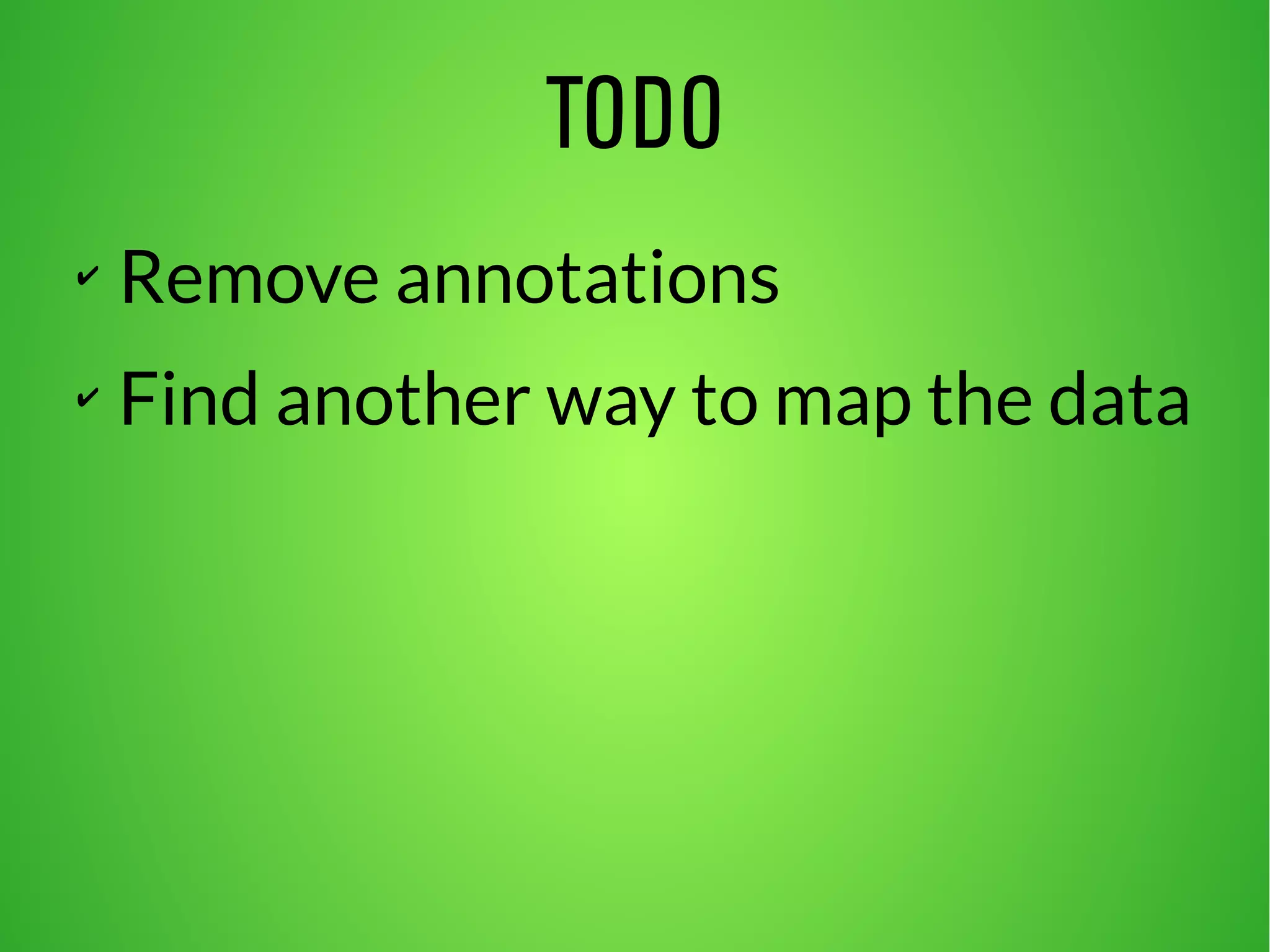 TODO 
✔ Remove annotations 
✔ Find another way to map the data 
 