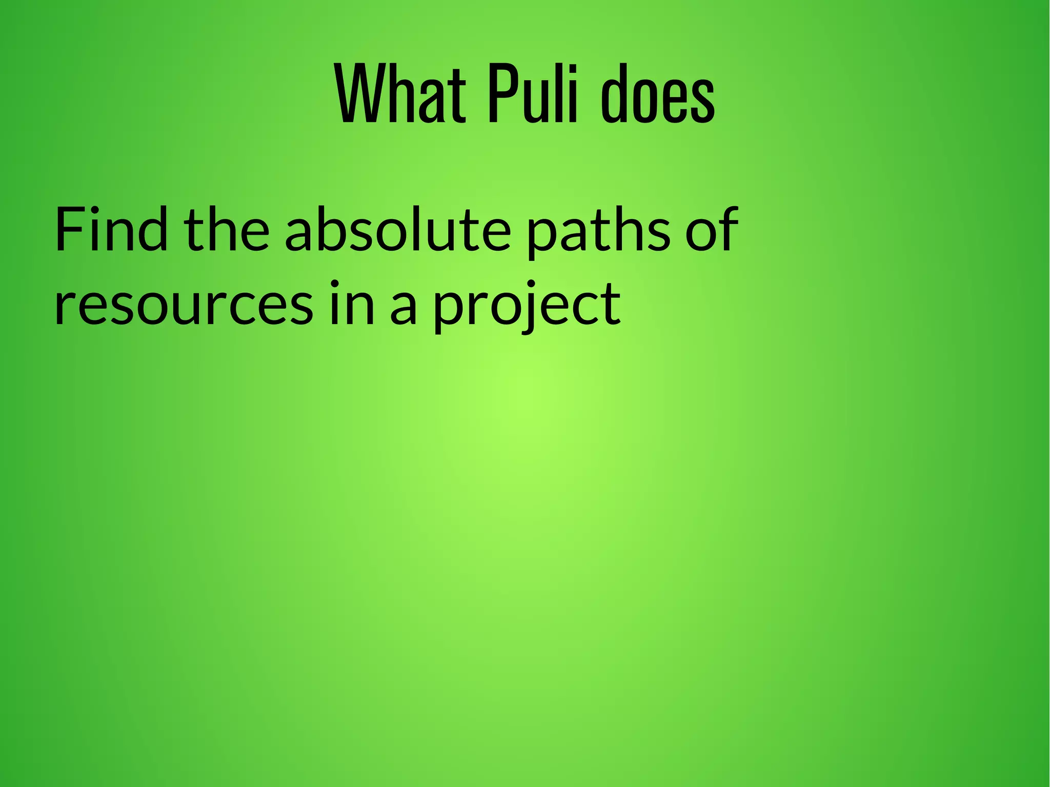 What Puli does 
Find the absolute paths of 
resources in a project 
 