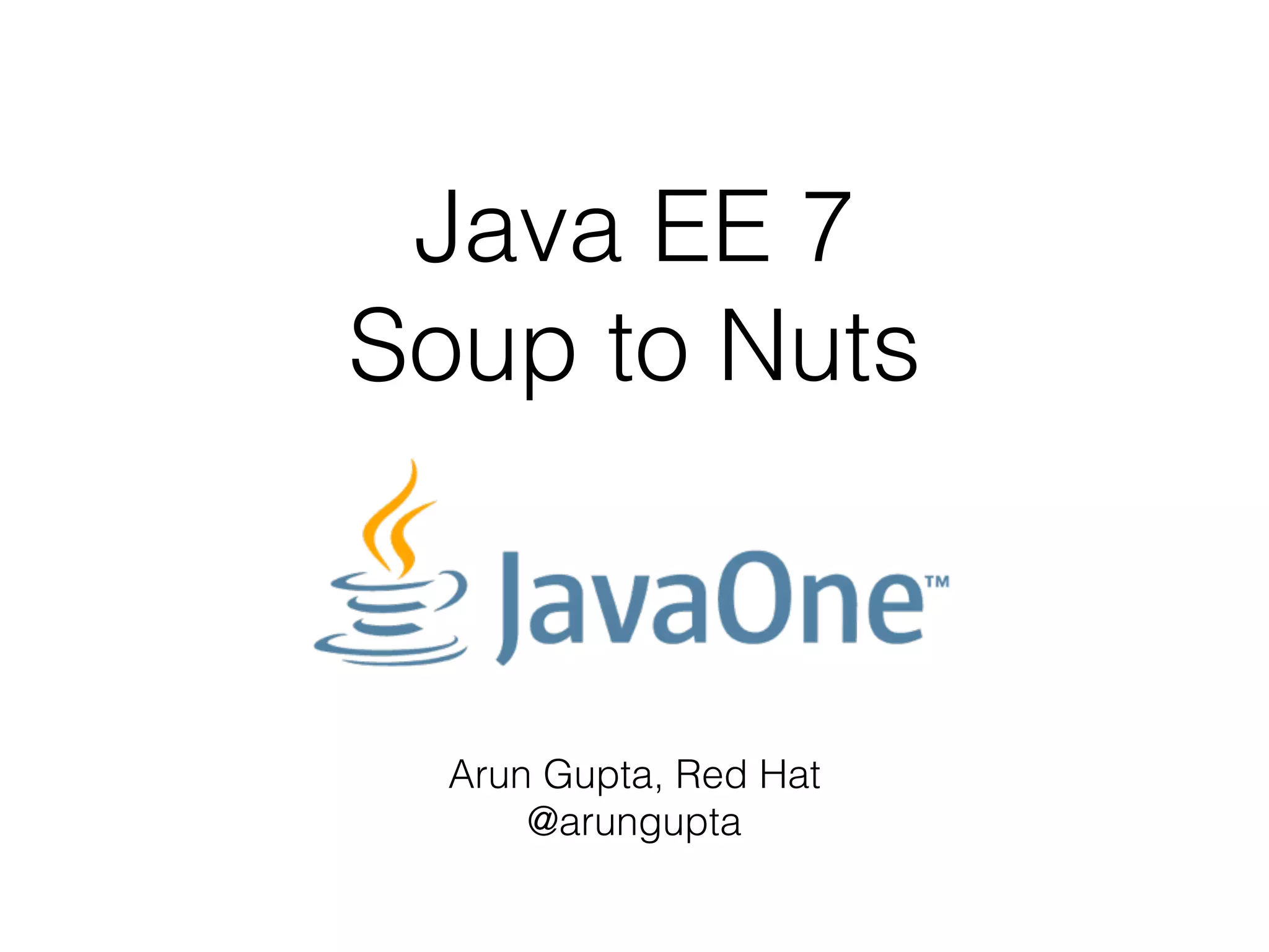 Java EE 7 Soup to Nuts Arun Gupta, Red Hat @arungupta 