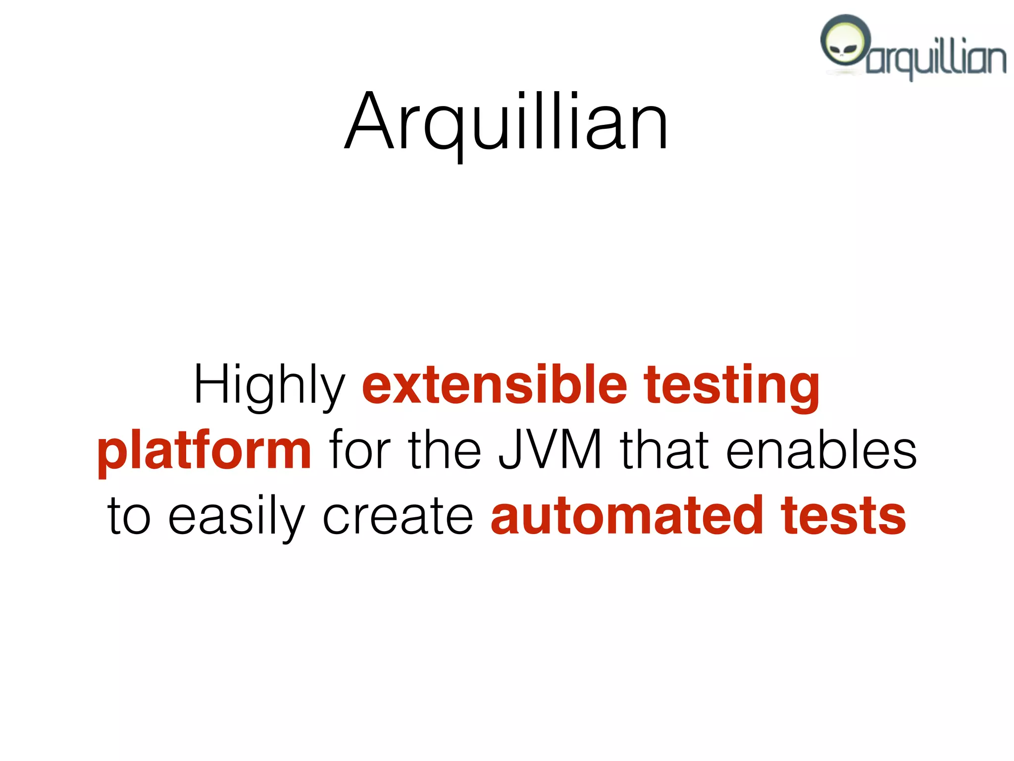 Arquillian Highly extensible testing platform for the JVM that enables to easily create automated tests 