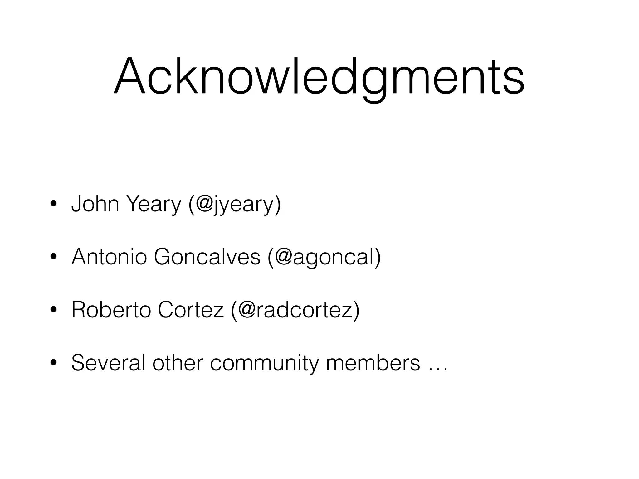 Acknowledgments • John Yeary (@jyeary) • Antonio Goncalves (@agoncal) • Roberto Cortez (@radcortez) • Several other community members … 