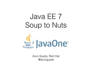 Java EE 7 
Soup to Nuts 
Arun Gupta, Red Hat 
@arungupta 
 