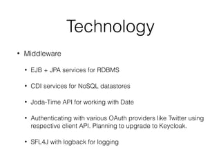 Runtime 
• JDK 8 
• WildFly 8.1.0 Final: 2 scalable instances running on 
OpenShift with HA Proxy Load Balancer 
• Data St...