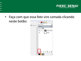 • Faça com que essa foto vire camada clicando 
neste botão: 
 