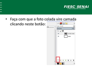• Faça com que a foto colada vire camada 
clicando neste botão: 
 