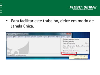 • Para facilitar este trabalho, deixe em modo de 
Janela única. 
 