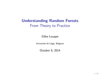 Understanding Random Forests
From Theory to Practice
Gilles Louppe
Universit´e de Li`ege, Belgium
October 9, 2014
1 / 39
 