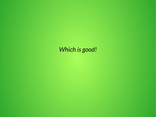 Which is good! 
 
