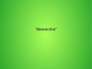 “libraries first” 
 