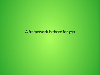 A framework is there for you 
 