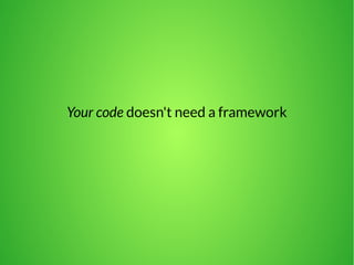 Your code doesn't need a framework 
 