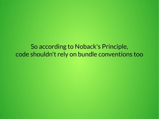 So according to Noback's Principle, 
code shouldn't rely on bundle conventions too 
 