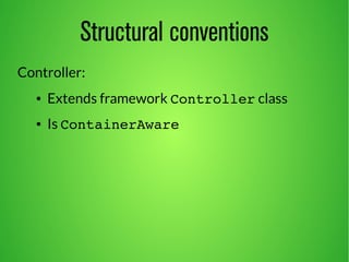 Structural conventions 
Controller: 
● Extends framework Controller class 
● Is ContainerAware 
 