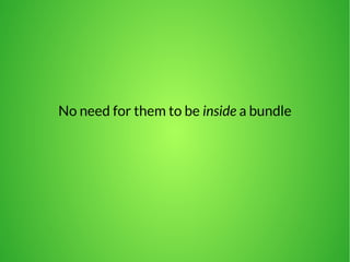 No need for them to be inside a bundle 
 