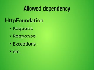 Allowed dependency 
HttpFoundation 
● Request 
● Response 
● Exceptions 
● etc. 
 