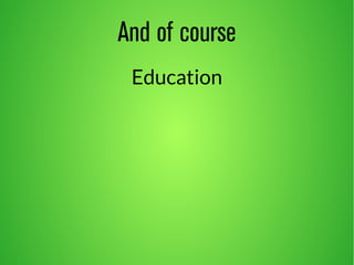 And of course 
Education 
 