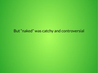 But “naked” was catchy and controversial 
 