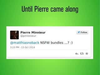 Until Pierre came along 
 