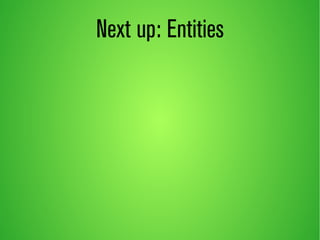 Next up: Entities 
 