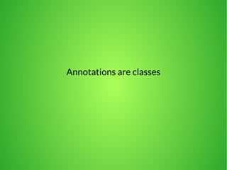 Annotations are classes 
 