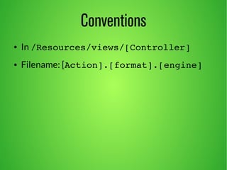 Conventions 
● In /Resources/views/[Controller] 
● Filename: [Action].[format].[engine] 
 