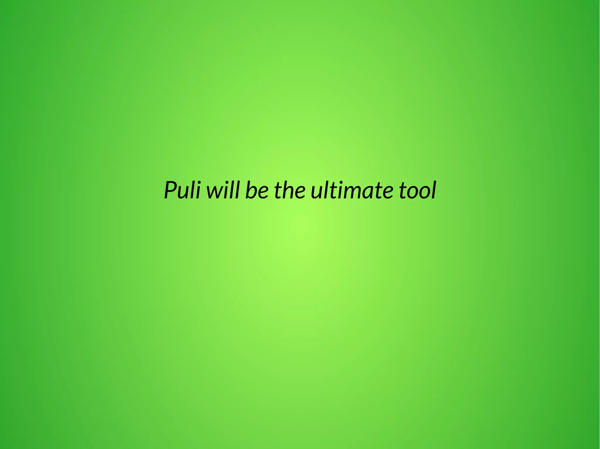 Puli will be the ultimate tool 
 